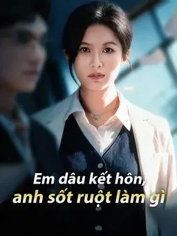 Em dâu kết hôn, anh sốt ruột làm gì