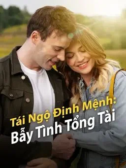Tái Ngộ Định Mệnh: Bẫy Tình Tổng Tài