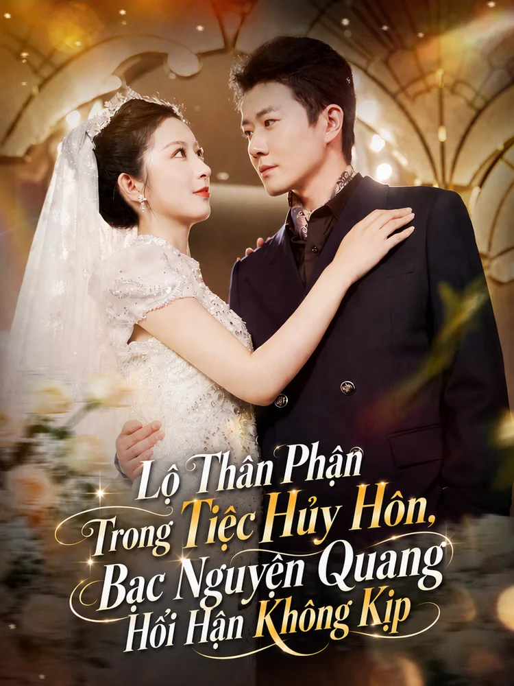 Lộ Thân Phận Trong Tiệc Hủy Hôn, Bạc Nguyện Quang Hối Hận Không Kịp
