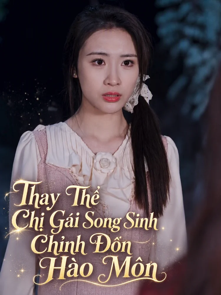 Thay Thế Chị Gái Song Sinh Chỉnh Đốn Hào Môn