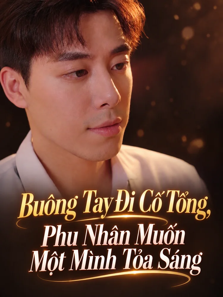 Buông Tay Đi Cố Tổng, Phu Nhân Muốn Một Mình Tỏa Sáng