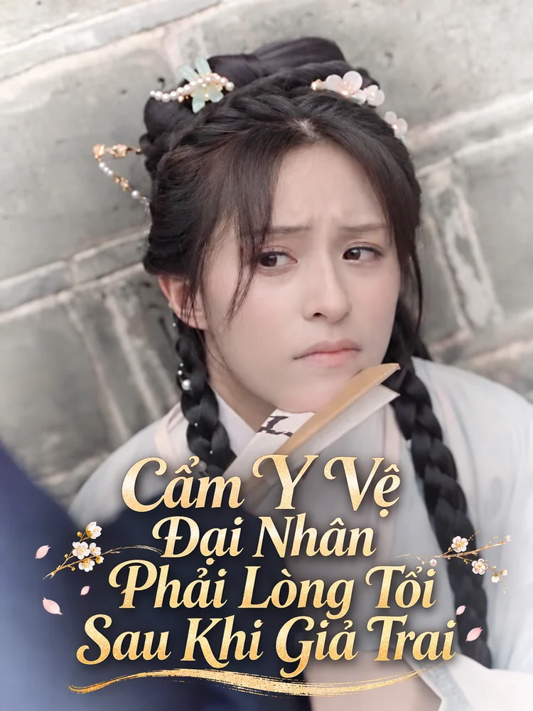 Cẩm Y Vệ Đại Nhân Phải Lòng Tôi Sau Khi Giả Trai