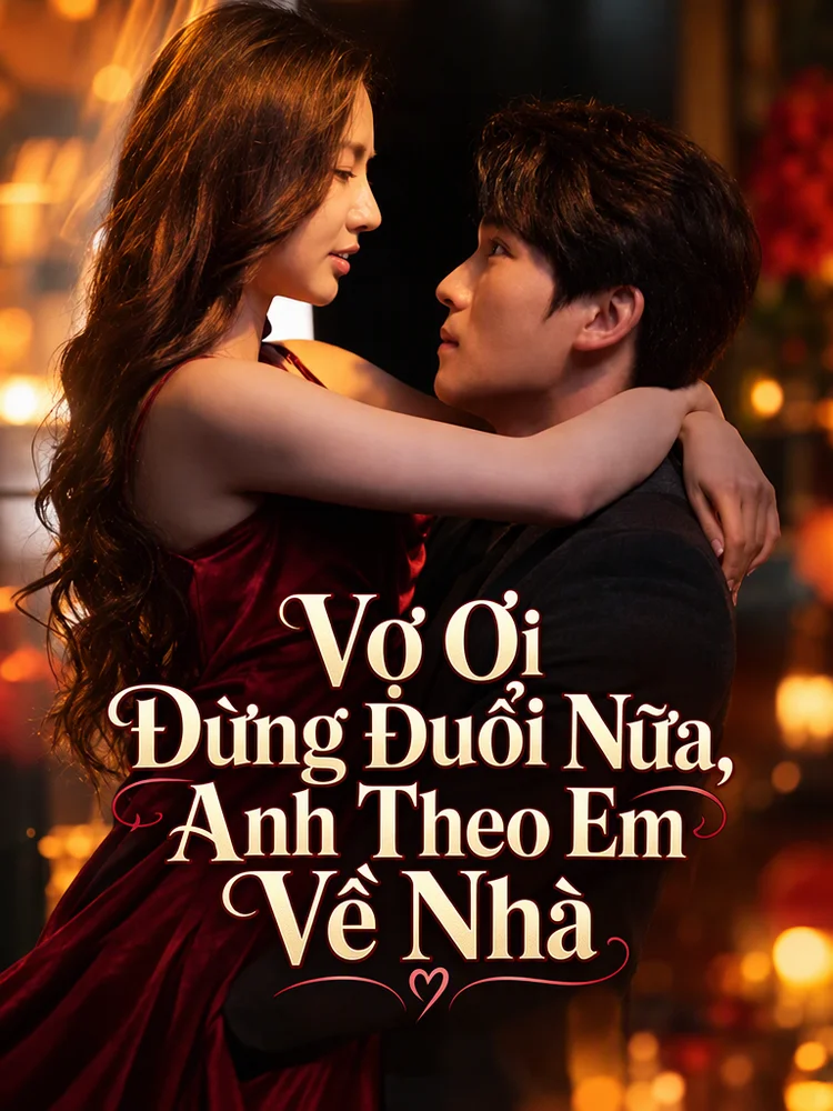Vợ Ơi Đừng Đuổi Nữa, Anh Theo Em Về Nhà