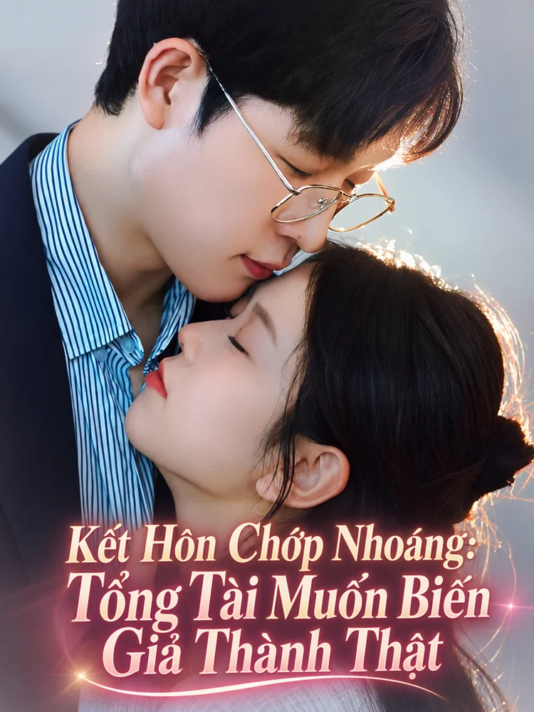 Kết Hôn Chớp Nhoáng: Tổng Tài Muốn Biến Giả Thành Thật