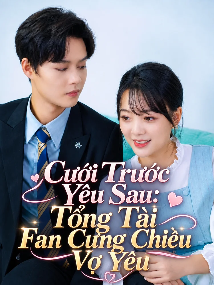 Cưới Trước Yêu Sau: Tổng Tài Fan Cưng Chiều Vợ Yêu