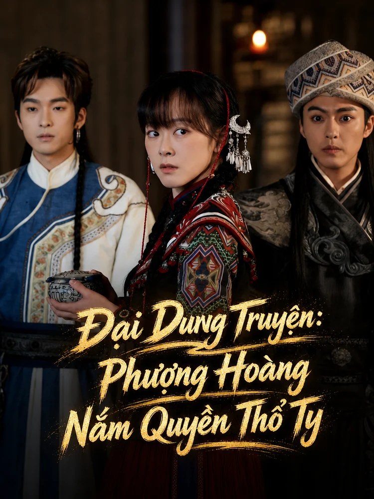 Đại Dung Truyện: Phượng Hoàng Nắm Quyền Thổ Ty